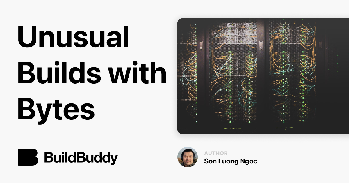 Unusual Builds with Bytes | BuildBuddy